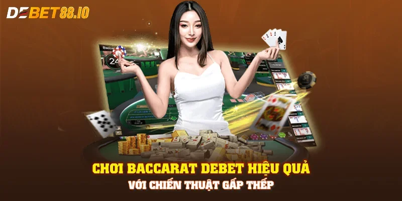 Chơi baccarat DEBET hiệu quả với chiến thuật gấp thếp