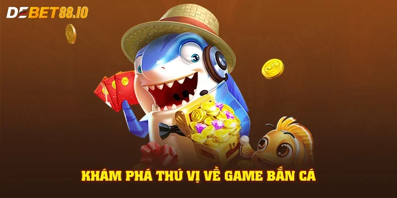 Khám phá thú vị về game bắn cá