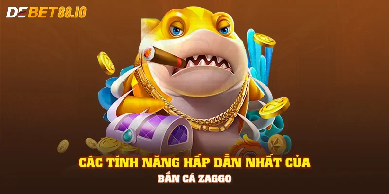 Các tính năng hấp dẫn nhất của bắn cá Zaggo