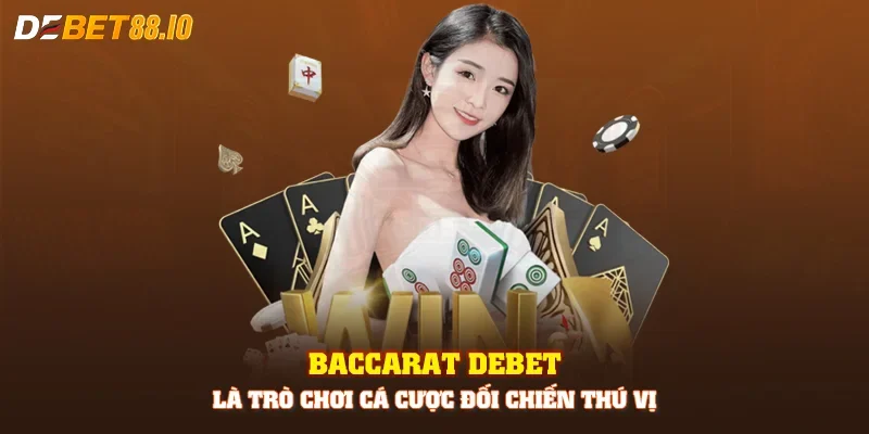 Baccarat DEBET là trò chơi cá cược đối chiến thú vị