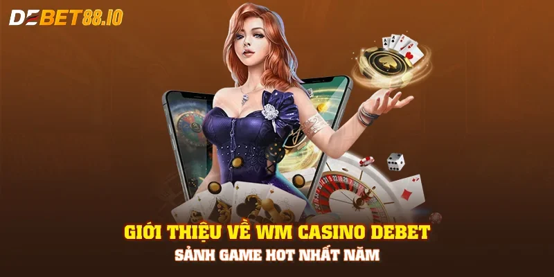 Giới thiệu về WM Casino DEBET - sảnh game hot nhất năm