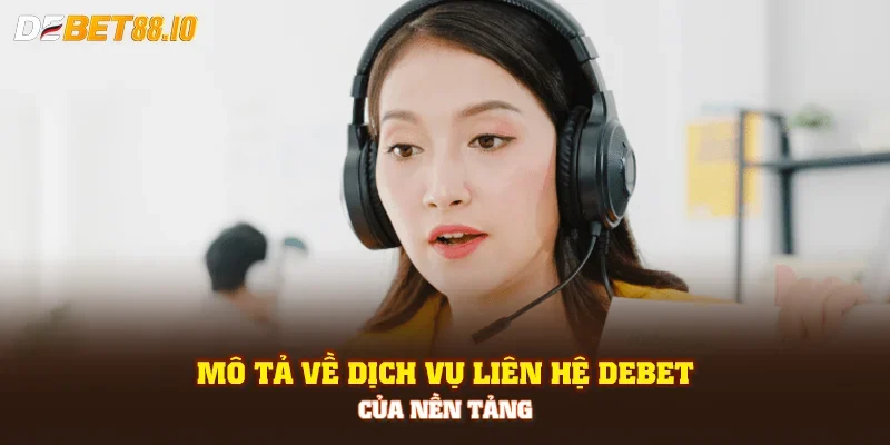 Mô tả về dịch vụ liên hệ DEBET của nền tảng
