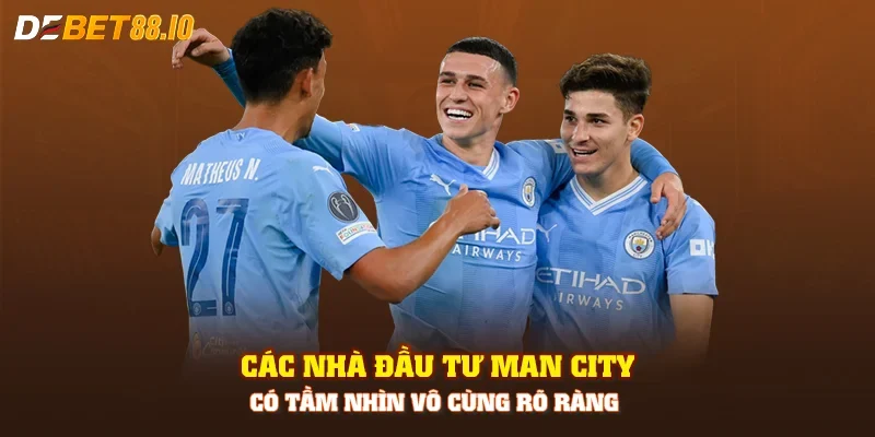 Các nhà đầu tư Man City có tầm nhìn vô cùng rõ ràng