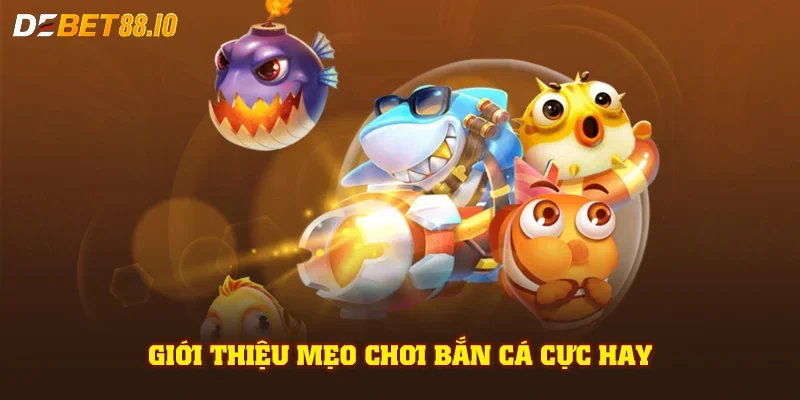 Giới thiệu mẹo chơi bắn cá cực hay
