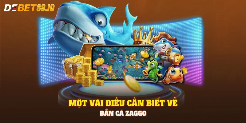 Một vài điều cần biết về bắn cá Zaggo