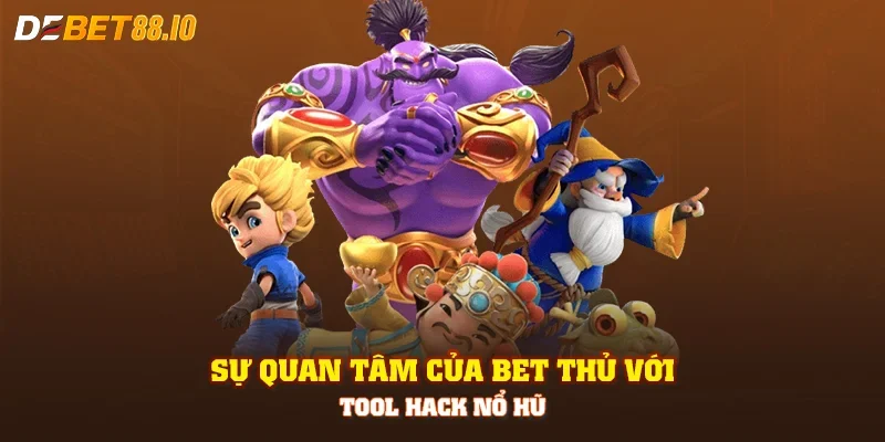 Sự quan tâm của bet thủ với tool hack nổ hũ