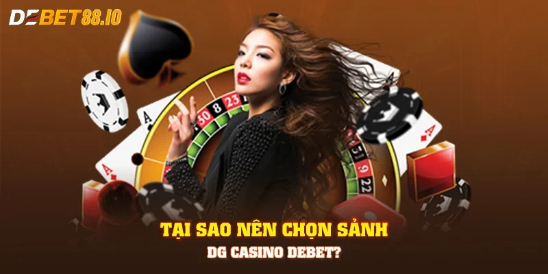 Tại sao nên chọn sảnh DG Casino DEBET?