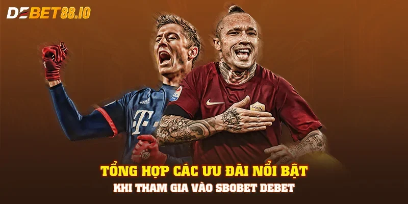 Tổng hợp các ưu đãi nổi bật khi tham gia vào Sbobet DEBET