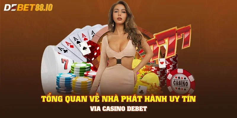 Tổng quan về nhà phát hành uy tín ViA Casino DEBET
