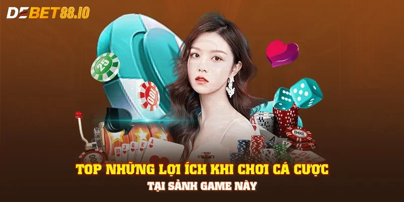 Top những lợi ích khi chơi cá cược tại sảnh game này