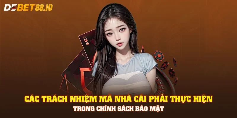 Các trách nhiệm mà nhà cái phải thực hiện trong chính sách bảo mật.