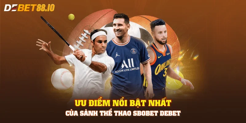 Ưu điểm nổi bật nhất của sảnh thể thao Sbobet DEBET
