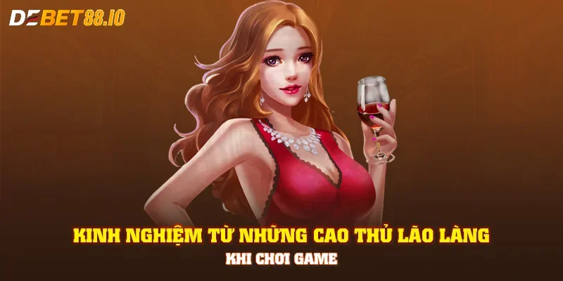 Kinh nghiệm từ những cao thủ lão làng khi chơi game