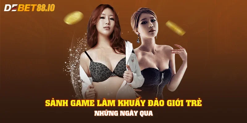 Sảnh game làm khuấy đảo giới trẻ những ngày qua