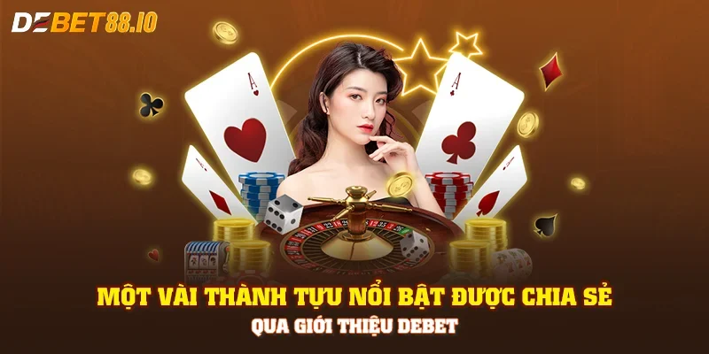 Một vài thành tựu nổi bật được chia sẻ qua giới thiệu DEBET